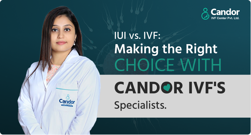 IUI vs. IVF Making the Right Choice with Candor IVF's Specialists.