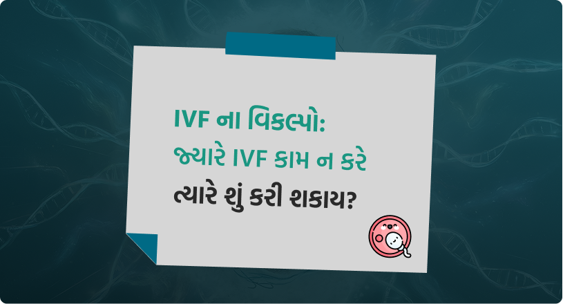 IVF ના વિકલ્પો- જ્યારે IVF કામ ન કરે ત્યારે શું કરી શકાય - image