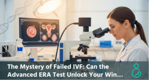 The Mystery of Failed IVF Can the Advanced ERA Test Unlock Your Window of Implantation