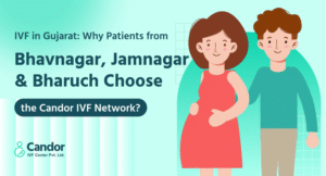 IVF in Gujarat Why Patients from Bhavnagar Jamnagar Bharuch Choose the Candor IVF Network