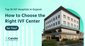 Top 10 IVF Hospitals in Gujarat How to Choose the Right IVF Center for You